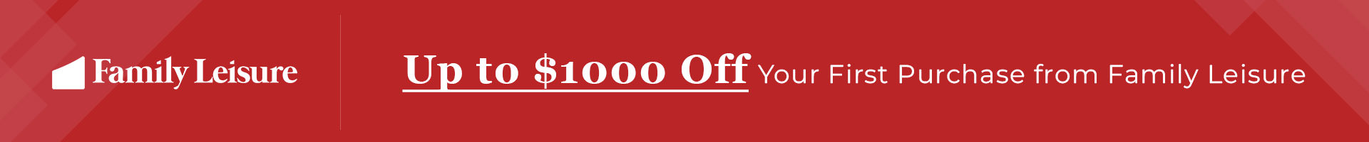 Up to $1000 Off Your First Purchase at Family Leisure